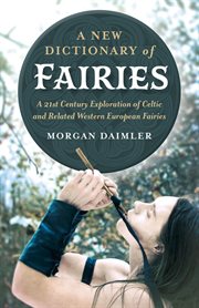 A new dictionary of fairies. A 21st Century Exploration of Celtic and Related Western European Fairies cover image