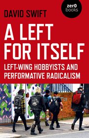 A left for itself : left-wing hobbyists and performative radicalism cover image
