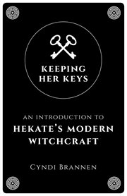 Keeping her keys. An Introduction To Hekate's Modern Witchcraft cover image