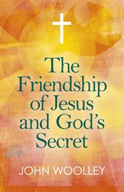 The friendship of jesus and god's secret. The Ways In Which His Love Can Affect Us cover image