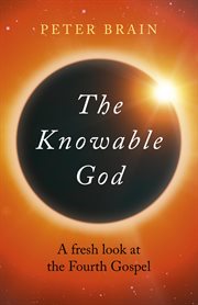 The knowable God : a fresh look at the Fourth Gospel cover image