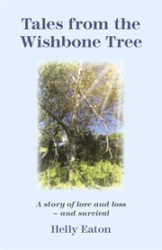 Tales from the wishbone tree : a story of love, loss and survival cover image