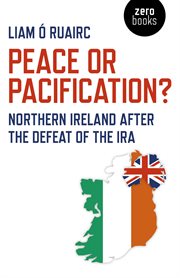 Peace or pacification? : Northern Ireland after the defeat of the IRA cover image
