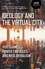 Ideology and the virtual city. Videogames, Power Fantasies And Neoliberalism cover image