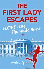 The First Lady escapes : FLOTUS flees the White House cover image