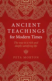 Ancient teachings for modern times : the way to a rich and deeplay satisfying life cover image