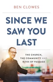 SINCE WE SAW YOU LAST : the church, the community and rites of passage cover image