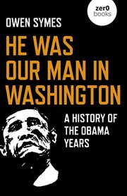 HE WAS OUR MAN IN WASHINGTON : a history of the obama years cover image