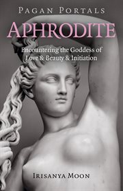 Pagan portals - aphrodite. Encountering the Goddess of Love & Beauty & Initiation cover image