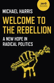 Welcome to the rebellion : a new hope in radical politics cover image