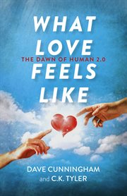 WHAT LOVE FEELS LIKE : the dawn of human 2.0 cover image