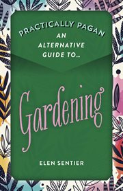 Practically pagan : an alternative guide to gardening cover image