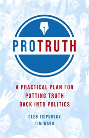 Pro truth : a practical plan for putting truth back into politics cover image