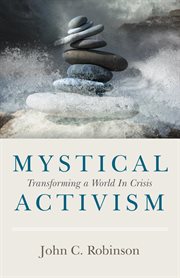 Mystical activism. Transforming A World In Crisis cover image