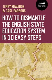 How to Dismantle the English State Education System in 10 Easy Steps : The Academy Experiment cover image