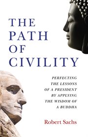 PATH OF CIVILITY : perfecting the lessons of a president by applying the wisdom of a buddha cover image