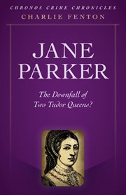 Jane Parker : the downfall of two Tudor Queens? cover image