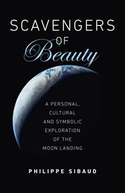 SCAVENGERS OF BEAUTY : a personal, cultural and symbolic exploration of the moon landing cover image