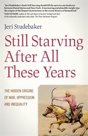 Still starving after all these years : the hidden origins of war, oppression and inequality cover image