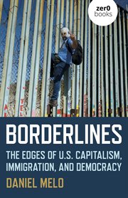 Borderlines : the edges of US capitalism, immigration, and democracy cover image