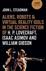 Aliens, robots & virtual reality idols in the science fiction of h. p. lovecraft, isaac asimov an cover image