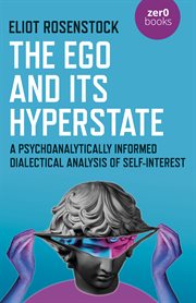 The ego and its hyperstate : a psychoanalytically informed dialectical analysis of self-interest cover image