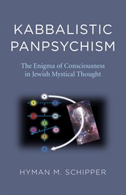 Kabbalistic panpsychism : the enigma of consciousness in Jewish mystical thought cover image