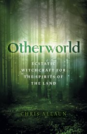 Otherworld : ecstatic witchcraft for the spirits of the land cover image