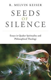 Seeds of silence : essays in Quaker spirituality and philosophical theology cover image
