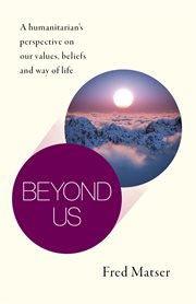 Beyond us. A humanitarian's perspective on our values, beliefs and way of life cover image