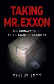 Taking Mr. Exxon : the kidnapping of an oil giant's president cover image
