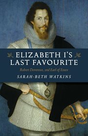 ELIZABETH I'S LAST FAVOURITE : robert devereux, 2nd earl of essex cover image
