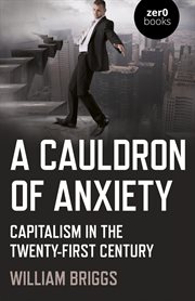 A cauldron of anxiety : capitalism in the twenty-first century cover image