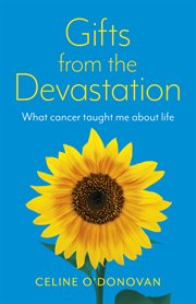 GIFTS FROM THE DEVASTATION : what cancer taught me about life cover image