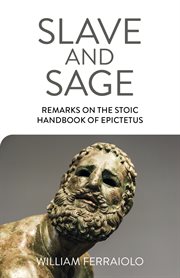 SLAVE AND SAGE : remarks on the stoic handbook of epictetus cover image