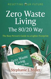 Zero waste living, the 80/20 way : the busy person's guide to a lighter footprint cover image