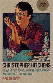 Christopher Hitchens : what he got right, how he went wrong, and why he still matters cover image