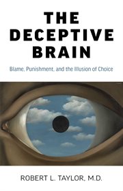 The deceptive brain : blame, punishment, and the illusion of choice cover image