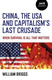 China, the USA and capitalism's last crusade : when survival is all that matters cover image