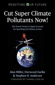 Cut super climate pollutants now! : the ozone treaty's urgent lessons for speeding up climate action cover image