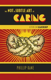 The not so subtle art of caring : letters on leadership cover image