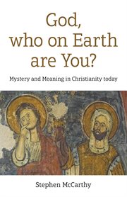 God, who on earth are you? : mystery and meaning in Christianity today cover image
