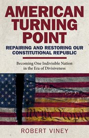 American turning point - repairing and restoring our constitutional republic. Becoming One Indivisible Nation in the Era of Divisiveness cover image