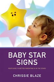 Baby star signs : your guide to better parenting is in the stars! cover image