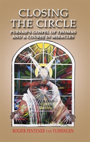 Closing the circle : Pursah's Gospel of Thomas and A course in miracles cover image