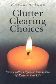 Clutter Clearing Choices : Clear Clutter, Organize Your Home, & Reclaim Your Life cover image