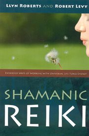 Shamanic Reiki : Expanded Ways of Working with Universal Life Force Energy cover image
