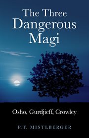 Three Dangerous Magi, The : Osho, Gurdjieff, Crowley cover image