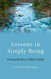 Lessons in simply being : finding the peace within tumult cover image