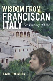 Wisdom from Franciscan Italy : the primacy of love cover image